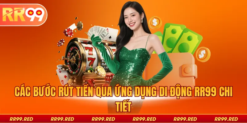 Các bước rút tiền qua ứng dụng di động RR99 chi tiết